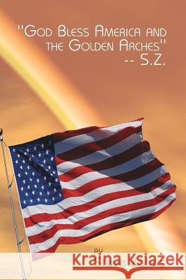 ''God Bless America and the Golden Arches''-- S.Z. Steve Zafiris 9781462899654 Xlibris Corporation - książka