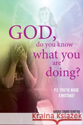 God, Do You Know What You Are Doing?: P.S. You've Made a Mistake! Maria Erwin Duncan Kasandra Erwin 9781948779272 Toplink Publishing, LLC - książka
