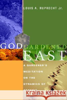 God Gardened East: A Gardener's Meditation on the Dynamics of Genesis Louis A., Jr. Ruprecht 9781556354342 Cascade Books - książka