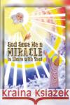 God Gave Me a Miracle to Share with You! Billy Smith 9781644263624 Dorrance Publishing Co.