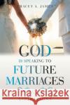 God Is Speaking to Future Marriages: Aspirations Tracey A. James 9781664189751 Xlibris Us
