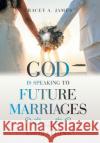 God Is Speaking to Future Marriages: Aspirations Tracey A James 9781664189768 Xlibris Us