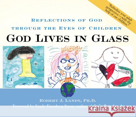 God Lives in Glass: Reflections of God Through the Eyes of Children Robert J. Landy Sandy Eisenberg Sasso 9781893361300 Skylight Paths Publishing - książka