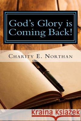 God's Glory is Coming Back: Prophetic Letters and Visions Northan, Charity E. 9781544684413 Createspace Independent Publishing Platform - książka