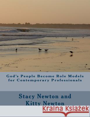 God's People Become Role Models for Contemporary Professionals Stacy Newton Kitty Newton 9781540576132 Createspace Independent Publishing Platform - książka
