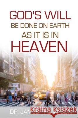 God's Will Be Done On Earth As It Is In Heaven James Thompson 9781737095729 Dr. James Thompson - książka