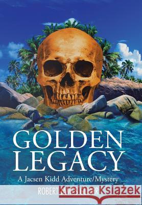 Golden Legacy: A Jacsen Kidd Adventure/Mystery Robert James Glider 9781490780269 Trafford Publishing - książka