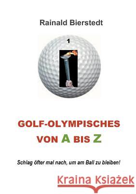 Golf - Olympisches von A bis Z: Schlag öfter mal nach, um am Ball zu bleiben! Rainald Bierstedt 9783734755514 Books on Demand - książka