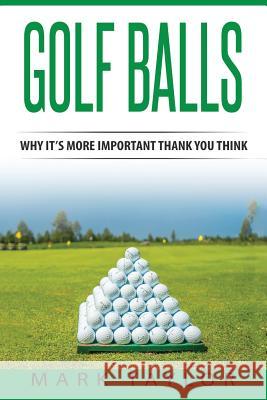 Golf: Golf Balls, Why It's More Important Then You Think Mark Taylor 9781544763750 Createspace Independent Publishing Platform - książka