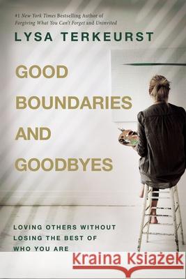 Good Boundaries and Goodbyes: Loving Others Without Losing the Best of Who You Are Lysa TerKeurst 9781400211760 Thomas Nelson - książka