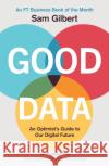 Good Data: An Optimist's Guide to Our Digital Future Sam Gilbert 9781787396364 Welbeck Publishing Group