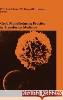 Good Manufacturing Practice in Transfusion Medicine: Proceedings of the Eighteenth International Symposium on Blood Transfusion, Groningen 1993, Organ Smit Sibinga, C. Th 9780792330097 Kluwer Academic Publishers - książka