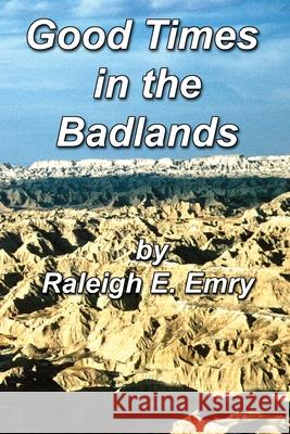 Good Times in the Badlands Raleigh E. Emry 9780595226733 Writer's Showcase Press - książka