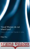 ‘Good Women do not Inherit Land': Politics of Land and Gender in India Nitya Rao 9781138501928 Taylor & Francis Ltd