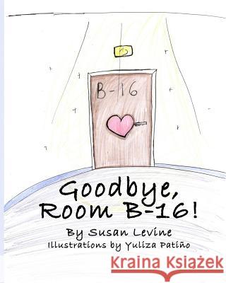 Goodbye, Room B-16! Susan Levine Yuliza Patino 9781717290175 Createspace Independent Publishing Platform - książka