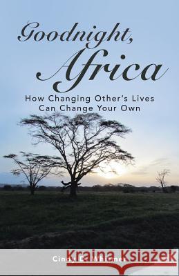 Goodnight, Africa: How Changing Other's Lives Can Change Your Own Cindy D. Whitmer 9781504372725 Balboa Press - książka