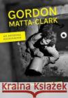 Gordon Matta-Clark: An Archival Sourcebook Gordon Matta-Clark Gwendolyn Owens Philip Ursprung 9780520280267 University of California Press