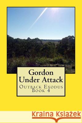 Gordon Under Attack: Outback Exodus Book 4 Dawn Millen 9781500108977 Createspace - książka