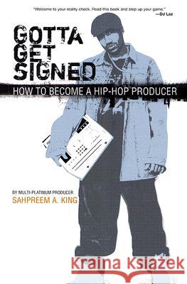 Gotta Get Signed: How to Become a Hip-Hop Producer Sahpreem A. King 9780825673153 Schirmer Books - książka