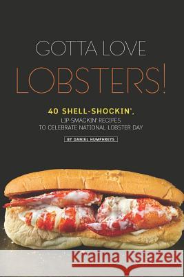 Gotta Love Lobsters!: 40 Shell-Shockin', Lip-Smackin' Recipes to Celebrate National Lobster Day Daniel Humphreys 9781795175326 Independently Published - książka