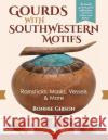 Gourds with Southwestern Motifs: Rainsticks, Masks, Vessels & More Bonnie Gibson 9781635618037 Echo Point Books & Media