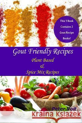 Gout Friendly Recipes: Plant Based & Spice Mix Recipes Peter Voit 9781798693117 Independently Published - książka