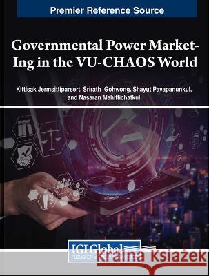 Governmental Power Market-Ing in the VU-CHAOS World Kittisak Jermsittiparsert Srirath Gohwong Shayut Pavapanunkul 9781668472804 IGI Global - książka