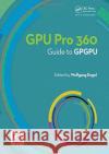 Gpu Pro 360 Guide to Gpgpu: Guide to Gpgpu Engel, Wolfgang 9781138484412 A K PETERS