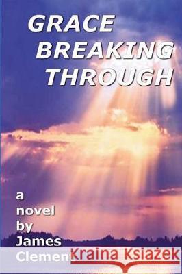 Grace Breaking Through James Clement 9780999060728 Atc Publishing LLC - książka
