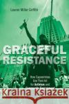 Graceful Resistance: How Capoeiristas Use Their Art for Activism and Community Engagement Griffith, Lauren Miller 9780252045066 University of Illinois Press
