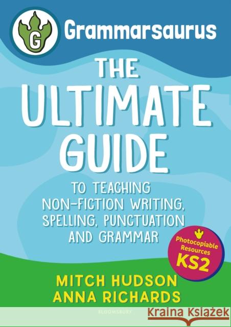 Grammarsaurus Key Stage 2: The Ultimate Guide to Teaching Non-Fiction Writing, Spelling, Punctuation and Grammar Anna Richards 9781472988331 Bloomsbury Publishing PLC - książka