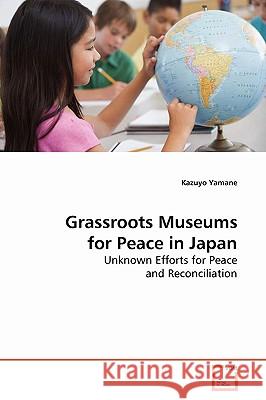 Grassroots Museums for Peace in Japan Kazuyo Yamane 9783639166910 VDM Verlag - książka