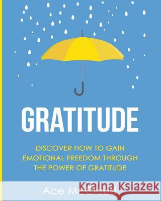 Gratitude: Discover How To Gain Emotional Freedom Through The Power Of Gratitude McCloud, Ace 9781640481602 Pro Mastery Publishing - książka