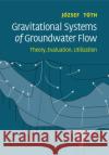 Gravitational Systems of Groundwater Flow: Theory, Evaluation, Utilization Tóth, József 9781108460545 Cambridge University Press