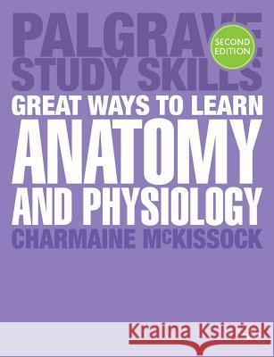 Great Ways to Learn Anatomy and Physiology Charmaine McKissock 9781137415233 Palgrave Macmillan Higher Ed - książka