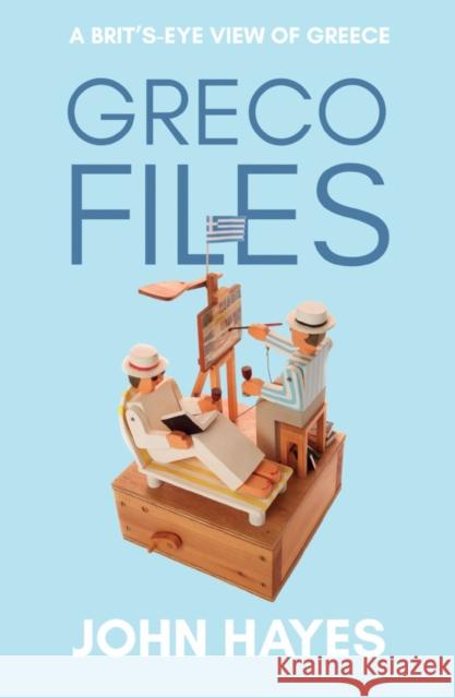 Greco Files: A Brit's-Eye View of Greece John Hayes 9781800464995 Troubador Publishing - książka