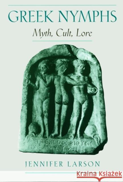 Greek Nymphs: Myth, Cult, Lore Larson, Jennifer 9780195144659 Oxford University Press - książka
