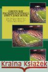 Green Bay Packers Football Dirty Joke Book: The Perfect Book For People Who Hate the Green Bay Packers Sims, Rich 9781517242244 Createspace