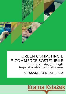 Green Computing e e-Commerce Sostenibile. Un Piccolo Viaggio Negli Impatti Ambientali Della Rete Alessandro De Chirico 9781326901028 Lulu.com - książka