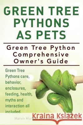 Green Tree Pythons As Pets. Green Tree Python Comprehensive Owner's Guide. Green Tree Pythons care, behavior, enclosures, feeding, health, myths and i Murkett, Marvin 9781910410882 Imb Publishing - książka