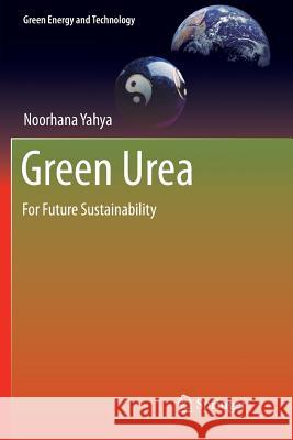 Green Urea: For Future Sustainability Yahya, Noorhana 9789811356544 Springer - książka