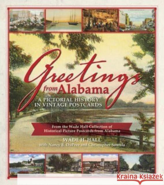 Greetings from Alabama: A Pictorial History in Vintage Postcards from the Wade Hall Collection of Historical Picture Postcards from Alabama Sawula, Christopher 9781588383204 New South Books - książka