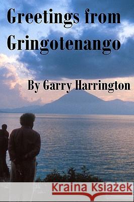 Greetings From Gringotenango Harrington, Garry 9781450546461 Createspace - książka