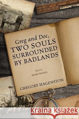 Greg and Doc, Two Souls Surrounded by Badlands: Part II Makoshika Gregory Hagenston 9781977255884 Outskirts Press - książka