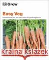 Grow Easy Veg: Essential Know-how and Expert Advice for Gardening Success DK 9780241458594 Dorling Kindersley Ltd