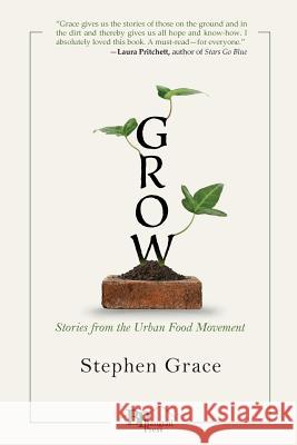 Grow: Stories from the Urban Food Movement Stephen Grace 9780996156011 Bangtail Press - książka