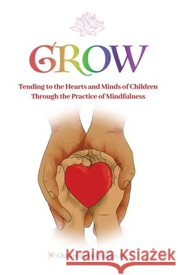 Grow: Tending to the Hearts and Minds of Children Through the Practice of Mindfulness Julie Strittmatter Melissa Hyde Molly Schreiber 9781736326428 Challenge to Change Inc - książka