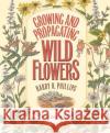 Growing and Propagating Wild Flowers Harry R. Phillips C. Ritchie Bell Dorothy S. Wilbur 9780807841310 University of North Carolina Press