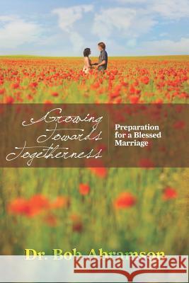 Growing Towards Togetherness: Preparation for a Blessed Marriage Bob Abramson 9781092271974 Independently Published - książka