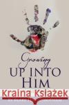 Growing Up Into Him: In All Things Blake Higginbotham 9781670824035 Independently Published